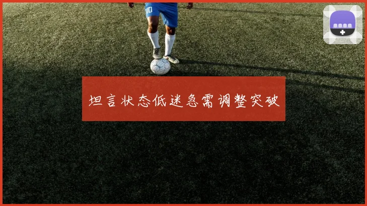 坦言状态低迷急需调整突破