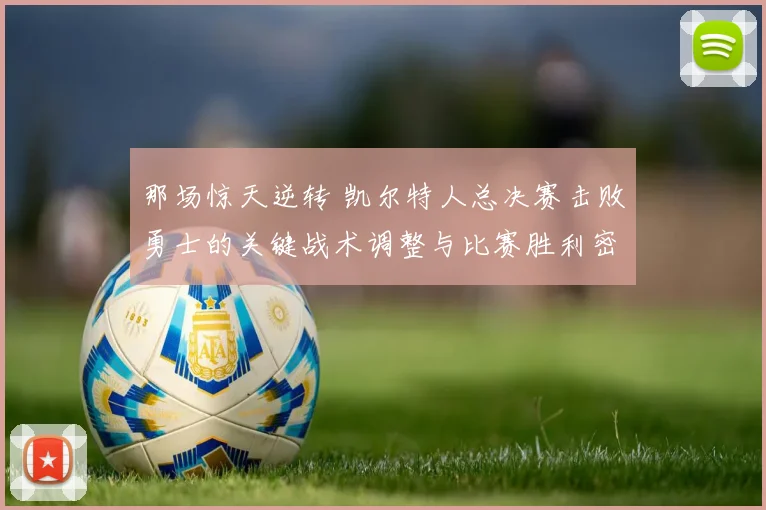 那场惊天逆转 凯尔特人总决赛击败勇士的关键战术调整与比赛胜利密码