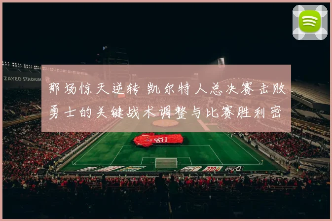 那场惊天逆转 凯尔特人总决赛击败勇士的关键战术调整与比赛胜利密码